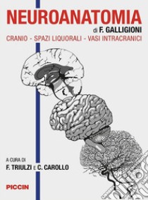 Neuroanatomia. Cranio-spazi liquorali-vasi intracranici libro di Galligioni F.; Triulzi F. (cur.); Carollo C. (cur.)