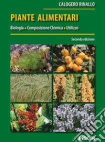 Piante alimentari. Biologia, composizione chimica, utilizzo libro di Rinallo Calogero