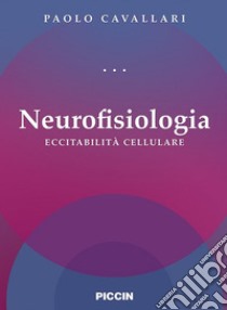 Neurofisiologia. Eccitabilità cellulare libro di Cavallari Paolo