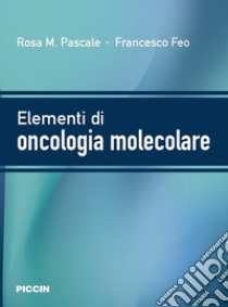 Elementi di oncologia molecolare libro di Pascale Rosa M.; Feo Francesco