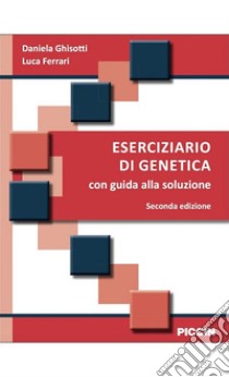 Eserciziario di genetica. Con guida alla soluzione libro di Ghisotti Daniela; Ferrari Luca