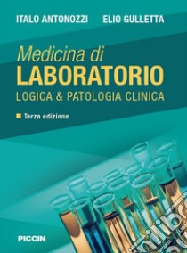 Medicina di laboratorio. Logica e patologia clinica libro di Antonozzi Italo; Gulletta Elio
