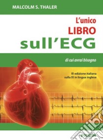 L'unico libro sull'ECG di cui avrai bisogno libro di Thaler Malcolm S.; Chiaranda M. (cur.)