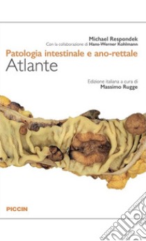 Patologia intestinale e ano-rettale. Atlante libro di Respondek Michael; Kohlmann Hans-Werner; Rugge M. (cur.)