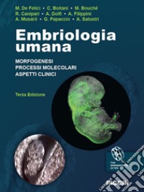 Embriologia umana. Morfogenesi, processi molecolari, aspetti clinici libro di De Felici Massimo