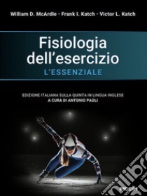 Fisiologia dell'esercizio. L'essenziale libro di McArdle William D.; Katch Frank I.; Katch Victor L.; Paoli A. (cur.)