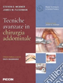 Tecniche avanzate in chirurgia addominale libro di Wexner Steven D.; Fleshman James W.; Mammano E. (cur.)