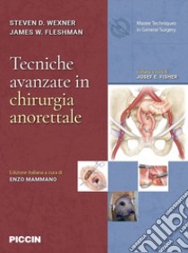 Tecniche avanzate in chirurgia anorettale libro di Wexner Steven D.; Fleshman James W.; Mammano E. (cur.)