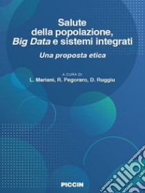 Salute della popolazione, big data e sistemi integrati. Una proposta etica libro di Mariani L. (cur.); Pegoraro R. (cur.); Ruggiu D. (cur.)