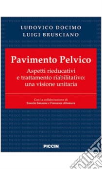 Pavimento pelvico. Aspetti rieducativi e trattamento riabilitativo: una visione unitaria libro di Docimo Ludovico; Brusciano Luigi