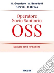 Operatore socio sanitario OSS. Manuale per la formazione libro di Guerriero Guglielmo; Benedetti Angelo; Pirali Francesco