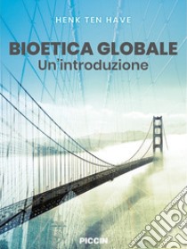 Bioetica globale. Un'introduzione libro di Have Henk ten; Mariani L. (cur.); Pegoraro R. (cur.)