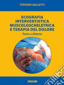 Ecografia interventistica muscoloscheletrica e terapia del dolore. Testo e atlante libro di Galletti Stefano