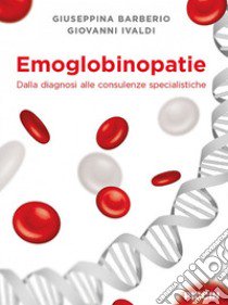 Emoglobinopatie. Dalla diagnosi alle consulenze specialistiche libro di Barberio Giuseppina; Ivaldi Giovanni