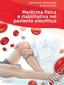 Medicina fisica e riabilitativa nel paziente emofilico libro di Frizziero Antonio; Zanon Ezio