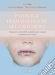 Patologie dermatologiche del cavo orale. Diagnosi e cura delle malattie più comuni e trattamenti estetici libro di Dika Emi; Patrizi Annalisa; Piraccini Bianca Maria