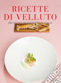 Ricette di velluto dei jeunes restaurateurs Italia libro di Calabrese Luca; Morelli Francesca; Mocchetti Ettore