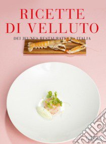 Ricette di velluto dei jeunes restaurateurs Italia libro di Calabrese Luca; Morelli Francesca; Mocchetti Ettore