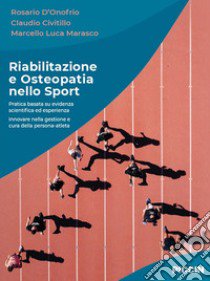 Riabilitazione e osteopatia nello sport. Pratica basata su evidenza scientifica ed esperienza. Innovare nella gestione e cura della persona-atleta libro di D'Onofrio Rosario; Civitillo Claudio; Marasco Marcello Luca