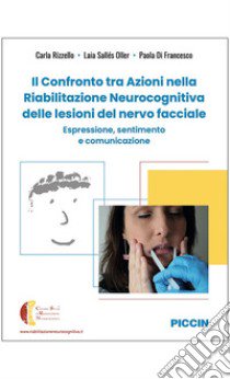 Il confronto tra azioni nella riabilitazione neurocognitiva delle lesioni del nervo facciale. Espressione, sentimento e comunicazione libro di Rizzello Carla; Sallés Oller Laia; Di Francesco Paola