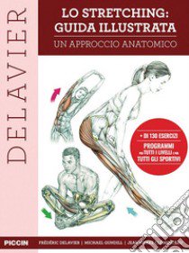 Lo stretching: guida illustrata. Un approccio anatomico libro di Delavier Frédéric; Gundill Michael; Clémenceau Jean-Pierre