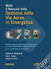 Walls. Il manuale della gestione delle vie aeree in emergenza libro di Brown III Calvin A.; Sakles John C.; Mick Nathan W.