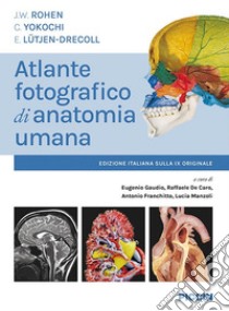 Atlante fotografico di anatomia umana libro di Rohen J. W.; Yokochi C.; Lutjen-Drecoll E.; Gaudio E. (cur.); De Caro R. (cur.); Franchitto A. (cur.)