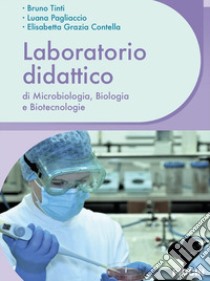 Laboratorio didattico di microbiologia, biologia e biotecnologie libro di Tinti Bruno; Pagliaccio Luana; Contella Elisabetta Grazia