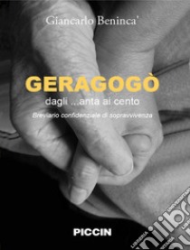 Geragogò. Dagli... anta ai cento. Breviario confidenziale di sopravvivenza libro di Benincà Giancarlo