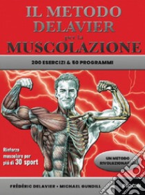 Il metodo delavier per la muscolazione. 200 esercizi e 50 programmi libro di Delavier Frederic; Gundill Michael