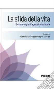 La sfida della vita. Screening e diagnosi prenatale libro di Pontificia Accademia Per La Vita (cur.)