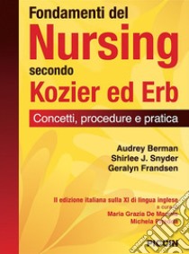 Fondamenti del nursing secondo Kozier ed Erb. Concetti, procedure e pratica libro di Berman Audrey; Snyder Shirlee J.; Frandsen Geralyn; De Marinis M. G. (cur.); Piredda M. (cur.)