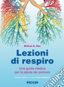 Lezioni di respiro. Una guida medica per la salute dei polmoni libro di Han Meilan K.; Spagnolo P. (cur.)