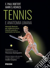 Tennis e anatomia umana. Manuale illustrato per migliorare forza, velocità, potenza e movimento nel tennis libro di Roetert E. Paul; Kovacs Mark S.; Carpino G. (cur.)