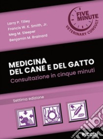 Medicina del cane e del gatto. Consultazione in cinque minuti libro di Tilley Larry P.; Smith Francis W.k. Jr; Sleeper Meg M.