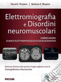 Elettromiografia e disordini neuromuscolari. Correlazioni clinico-elettrofisiologiche ed ecografiche libro di Preston David C.; Shapiro Barbara E.