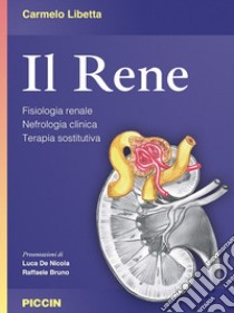 Il rene. Fisiologia renale. Nefrologia clinica. Terapia sostitutiva libro di Libetta Carmelo