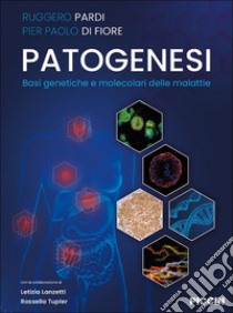 Patogenesi. Basi genetiche e molecolari delle malattie libro di Pardi Ruggero; Di Fiore Pier Paolo; Lanzetti Letizia