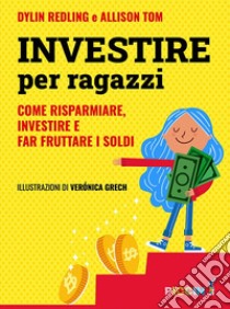 Investire per ragazzi. Come risparmiare, investire e far fruttare i soldi libro di Redling Dylin; Tom Allison