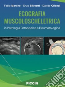 Ecografia muscoloscheletrica in patologia ortopedica e reumatologica libro di Martino Fabio; Silvestri Enzo; Orlandi Davide