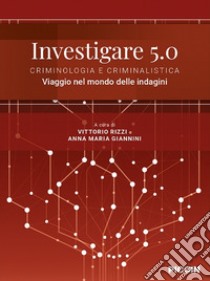 Investigare 5.0. Criminologia e criminalistica. Viaggio nel mondo delle indagini libro di Rizzi V. (cur.); Giannini A. M. (cur.)