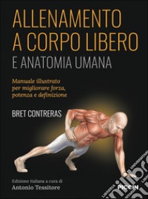 Allenamento a corpo libero. E anatomia umana libro di Contreras Bret