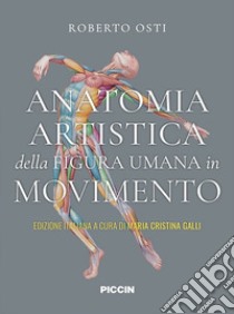 Anatomia artistica della figura umana in movimento libro di Osti Roberto; Galli M. C. (cur.)