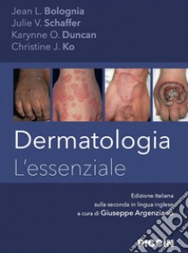 Dermatologia. L'essenziale libro di Bolognia Jean L.; Schaffer Julie V.; Duncan Karynne O.; Argenziano G. (cur.)