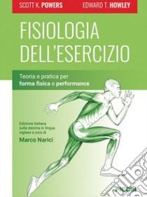 Fisiologia dell'esercizio. Teoria e pratica per forma fisica e performance libro di Powers Scott K.; Howley Edward T.