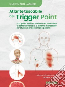 Atlante tascabile dei trigger point. Una guida intuitiva all'anatomia muscolare, ai pettern dolorosi e al sistema miofasciale per studenti, professionisti e pazienti libro di Niel-Asher Simeon; Brustia M. (cur.)