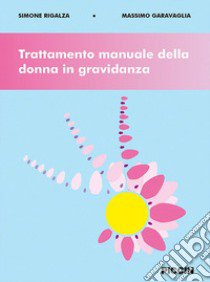 Trattamento manuale della donna in gravidanza libro di Rigalza Simone; Garavaglia Massimo