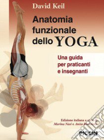 Anatomia funzionale dello yoga. Una guida per praticanti e insegnanti libro di Keil David