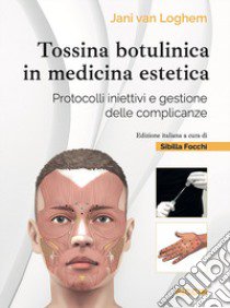 Tossina botulinica in medicina estetica. Protocolli iniettivi e gestione delle complicanze libro di Van Loghem Jani; Focchi S. (cur.)