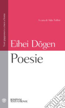 Poesie. Letteratura e illuminazione. Testo giapponese e cinese a fronte libro di Dogen Zenji; Tollini A. (cur.)